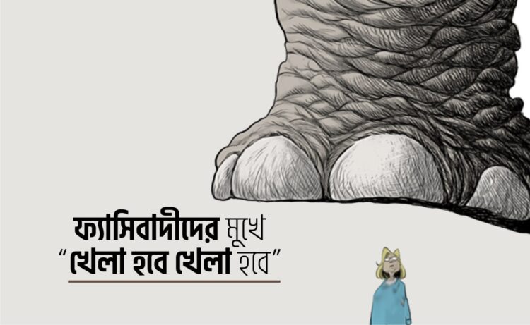 ফ্যাসিবাদীদের মুখে “খেলা হবে খেলা হবে”