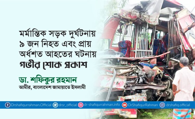 মর্মান্তিক সড়ক দুর্ঘটনায় ৯ জন নিহত এবং প্রায় অর্ধশত আহতের ঘটনায় গভীর শোক প্রকাশ