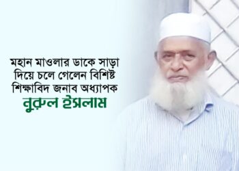 মহান মাওলার ডাকে সাড়া দিয়ে চলে গেলেন বিশিষ্ট শিক্ষাবিদ জনাব অধ্যাপক নুরুল ইসলাম