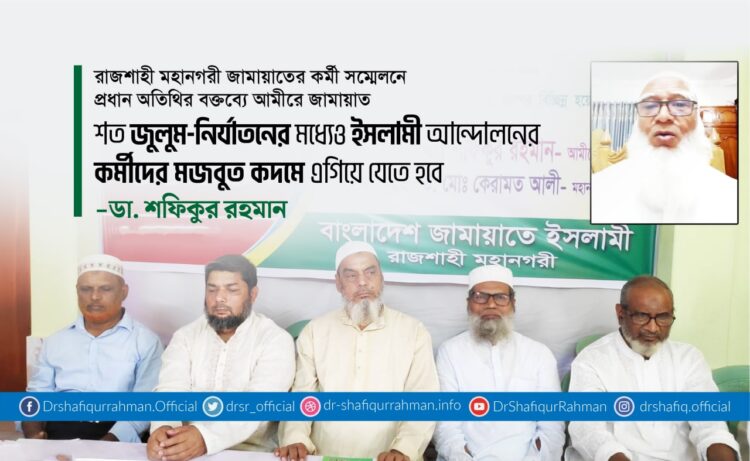 শত জুলুম-নির্যাতনের মধ্যেও ইসলামী আন্দোলনের কর্মীদের মজবুত কদমে এগিয়ে যেতে হবে