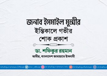 জনাব ইসমাইল মুন্সীর ইন্তিকালে গভীর শোক প্রকাশ