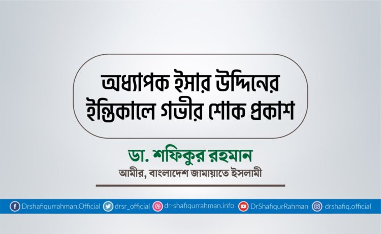 অধ্যাপক ইসার উদ্দিনের ইন্তিকালে গভীর শোক প্রকাশ