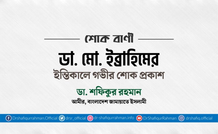 ডাক্তার মোঃ ইব্রাহিমের ইন্তিকালে গভীর শোক প্রকাশ