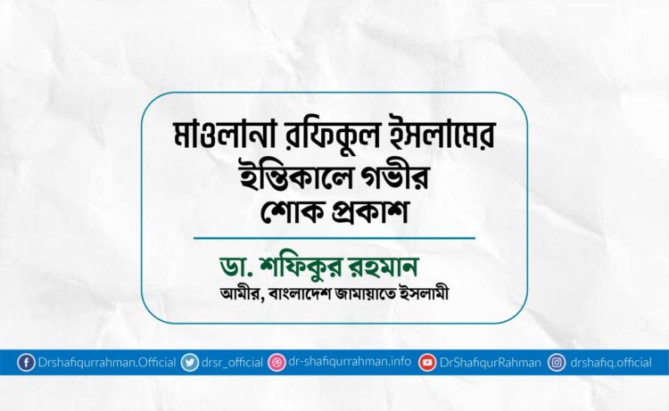 মাওলানা রফিকুল ইসলামের ইন্তিকালে গভীর শোক প্রকাশ