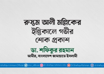 জনাব রুস্তম আলী মল্লিকের ইন্তিকালে গভীর শোক প্রকাশ