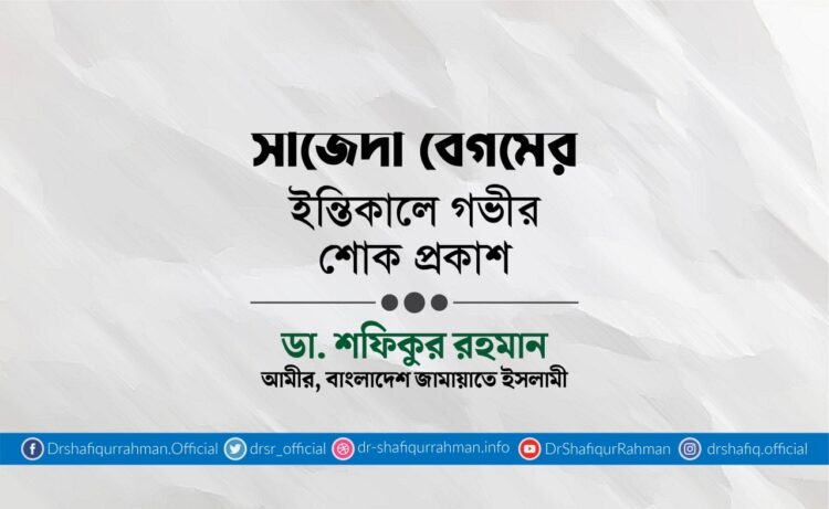 মুহতারামা সাজেদা বেগমের ইন্তিকালে গভীর শোক প্রকাশ