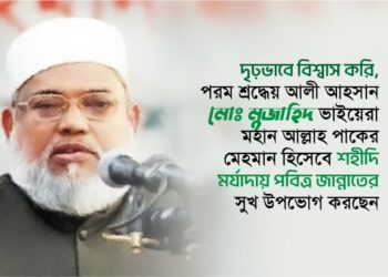 দৃঢ়ভাবে বিশ্বাস করি, পরম শ্রদ্ধেয় আলী আহসান মোঃ মুজাহিদ ভাইয়েরা মহান আল্লাহ পাকের মেহমান হিসেবে শহীদি মর্যাদায় পবিত্র জান্নাতের সুখ উপভোগ করছেন