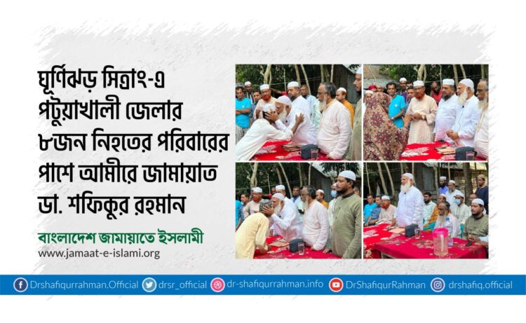 ঘূর্ণিঝড় সিত্রাং-এ পটুয়াখালী জেলার ৮জন নিহতের পরিবারের পাশে আমীরে জামায়াত