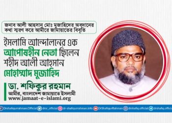ইসলামি আন্দোলনের এক আপোষহীন নেতা ছিলেন শহীদ আলী আহসান মোহাম্মাদ মুজাহিদ