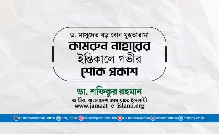 ড. মাসুদের বড় বোন মুহতারামা কামরুন নাহারের ইন্তিকালে গভীর শোক প্রকাশ