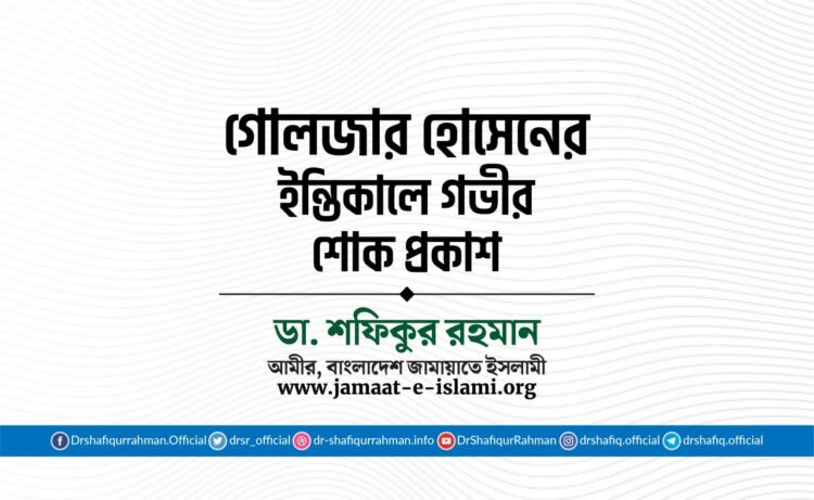 জনাব গোলজার হোসেনের ইন্তিকালে গভীর শোক প্রকাশ