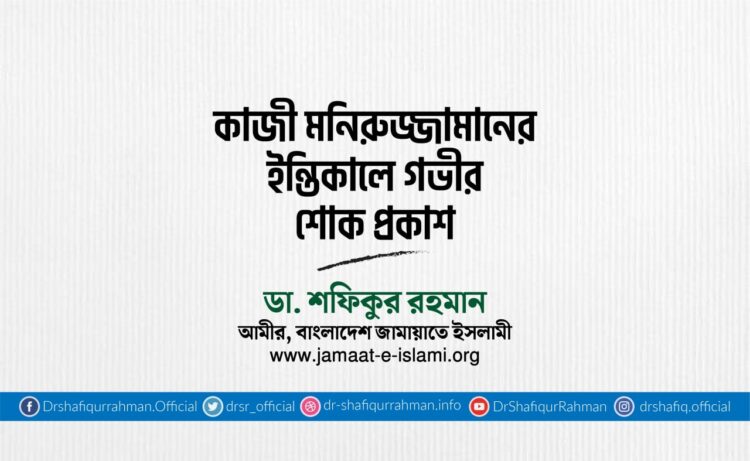 কাজী মনিরুজ্জামানের ইন্তিকালে গভীর শোক প্রকাশ