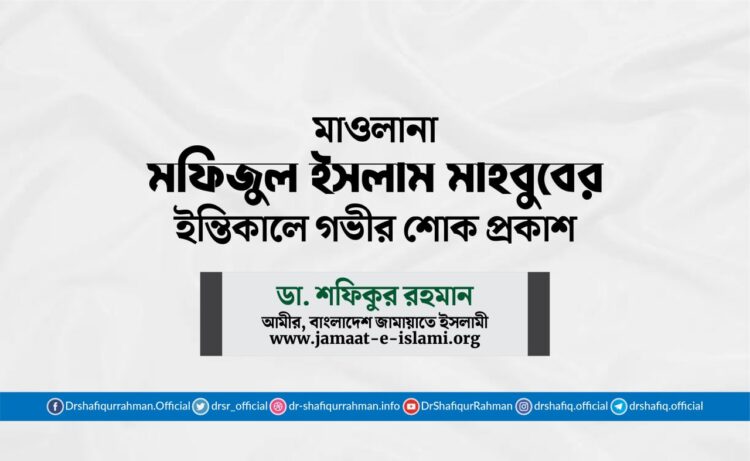 মাওলানা মফিজুল ইসলাম মাহবুবের ইন্তিকালে গভীর শোক প্রকাশ