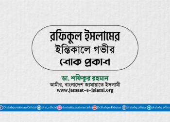 জনাব রফিকুল ইসলামের ইন্তিকালে গভীর শোক প্রকাশ