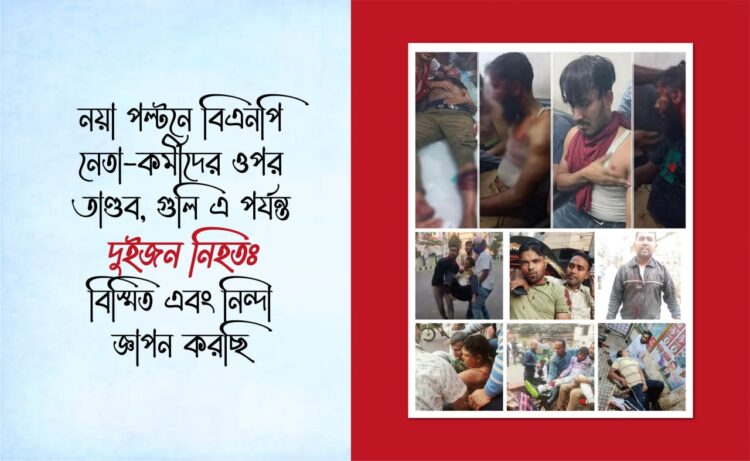 নয়া পল্টনে বিএনপি নেতা-কর্মীদের ওপর তাণ্ডব, গুলি এ পর্যন্ত দুইজন নিহতঃ বিস্মিত এবং নিন্দা জ্ঞাপন করছি