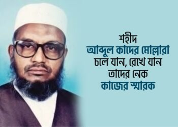 শহীদ আব্দুল কাদের মোল্লারা চলে যান, রেখে যান তাদের নেক কাজের স্মারক
