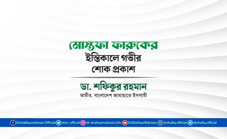 জনাব মোস্তফা ফারুকের ইন্তিকালে গভীর শোক প্রকাশ