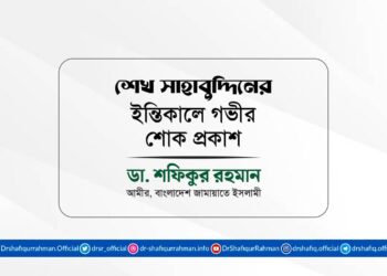 জনাব শেখ সাহাবুদ্দিনের ইন্তিকালে গভীর শোক প্রকাশ