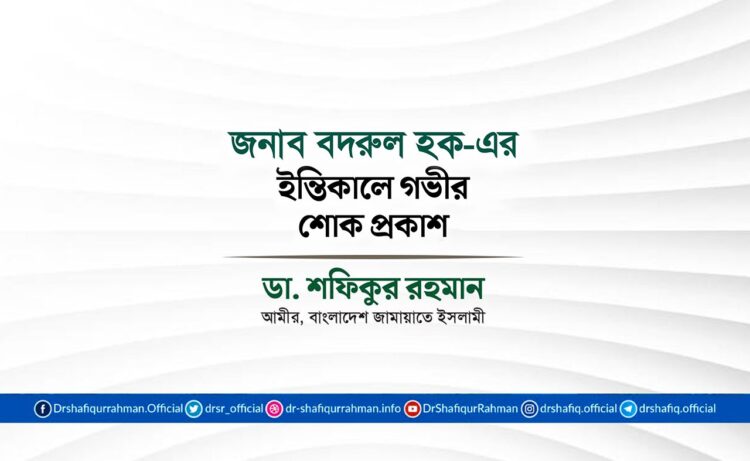 জনাব বদরুল হকের ইন্তিকালে গভীর শোক প্রকাশ