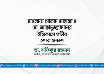 মাওলানা গোলাম মোস্তফা ও মো: আছাদুজ্জামানের ইন্তিকালে গভীর শোক প্রকাশ