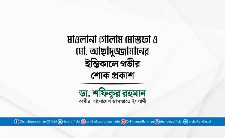মাওলানা গোলাম মোস্তফা ও মো: আছাদুজ্জামানের ইন্তিকালে গভীর শোক প্রকাশ