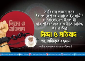 সংবিধান লঙ্ঘন করে ‘বাংলাদেশ জামায়াতে ইসলামী’ ও ‘বাংলাদেশ ইসলামী ছাত্রশিবির’ এর রাজনীতি নিষিদ্ধ করার তীব্র নিন্দা ও প্রতিবাদ