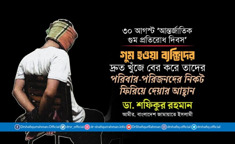 গুম হওয়া ব্যক্তিদের দ্রুত খুঁজে বের করে তাদের পরিবার-পরিজনদের নিকট ফিরিয়ে দেয়ার আহ্বান