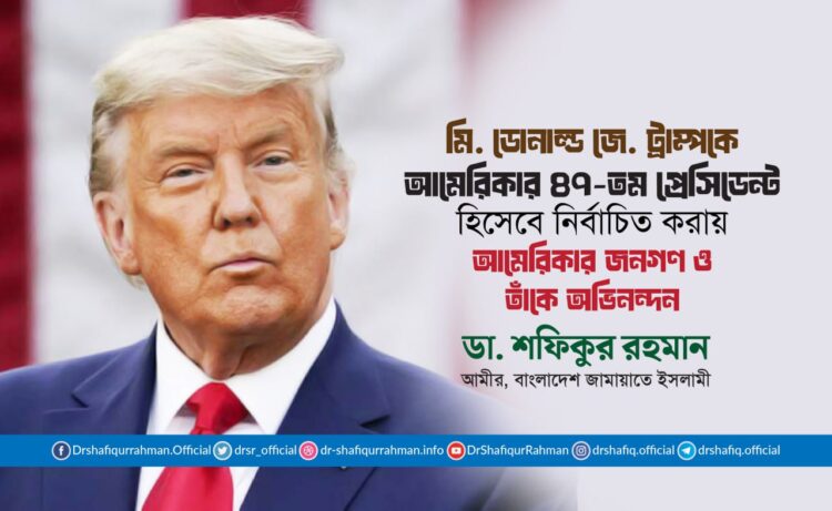 মি. ডোনাল্ড জে. ট্রাম্পকে আমেরিকার ৪৭-তম প্রেসিডেন্ট হিসেবে নির্বাচিত করায় আমেরিকার জনগণ ও তাঁকে অভিনন্দন