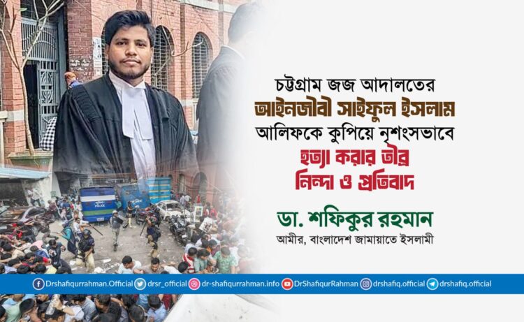 চট্টগ্রাম জজ আদালতের আইনজীবী সাইফুল ইসলাম আলিফকে কুপিয়ে নৃশংসভাবে হত্যা করার তীব্র নিন্দা ও প্রতিবাদ