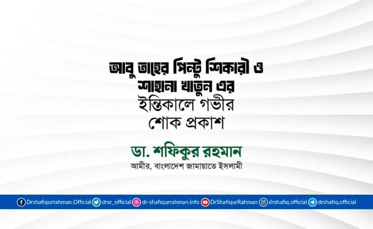 আবু তাহের পিন্টু শিকারী ও শাহানা খাতুন এর ইন্তিকালে গভীর শোক প্রকাশ
