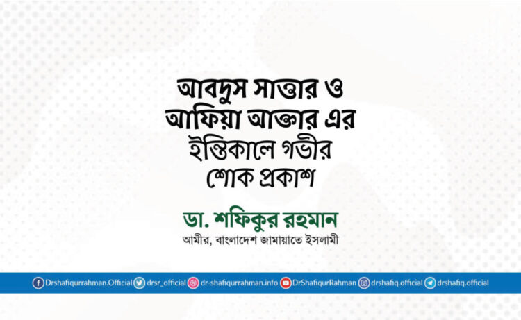 আবদুস সাত্তার ও আফিয়া আক্তার এর ইন্তিকালে গভীর শোক প্রকাশ