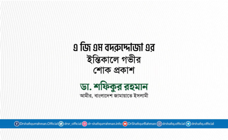 জনাব এ জি এম বদরুদ্দোজা এর ইন্তিকালে গভীর শোক প্রকাশ