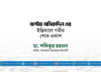 মাস্টার নাসিরুদ্দিন এর ইন্তিকালে গভীর শোক প্রকাশ