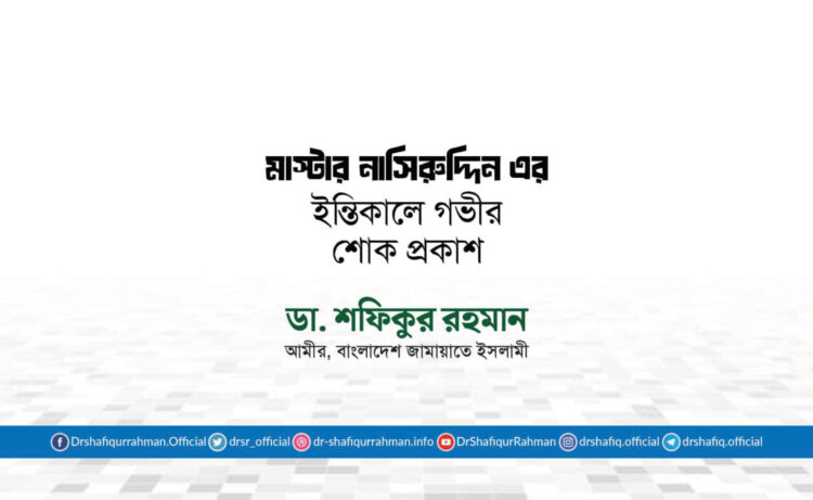 মাস্টার নাসিরুদ্দিন এর ইন্তিকালে গভীর শোক প্রকাশ