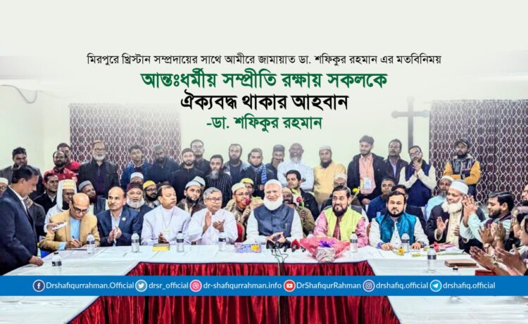 মিরপুরে খ্রিস্টান সম্প্রদায়ের সাথে আমীরে জামায়াত ডা. শফিকুর রহমান এর মতবিনিময়