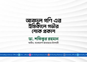 জনাব আবদুল গণি এর ইন্তিকালে গভীর শোক প্রকাশ