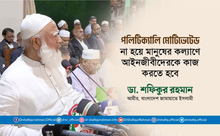 পলিটিক্যালি মোটিভেটেড না হয়ে মানুষের কল্যাণে আইনজীবীদেরকে কাজ করতে হবে