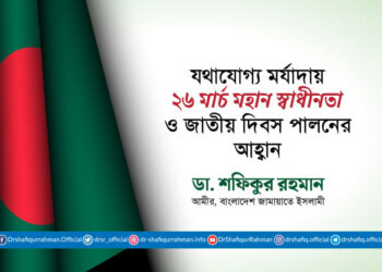 যথাযোগ্য মর্যাদায় ২৬ মার্চ মহান স্বাধীনতা ও জাতীয় দিবস পালনের আহ্বান