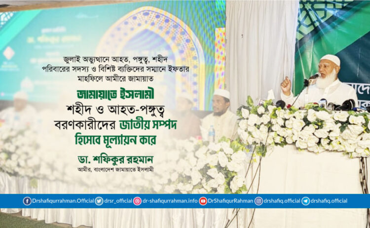 জামায়াতে ইসলামী শহীদ ও আহত-পঙ্গুত্ব বরণকারীদের জাতীয় সম্পদ হিসেবে মূল্যায়ন করে