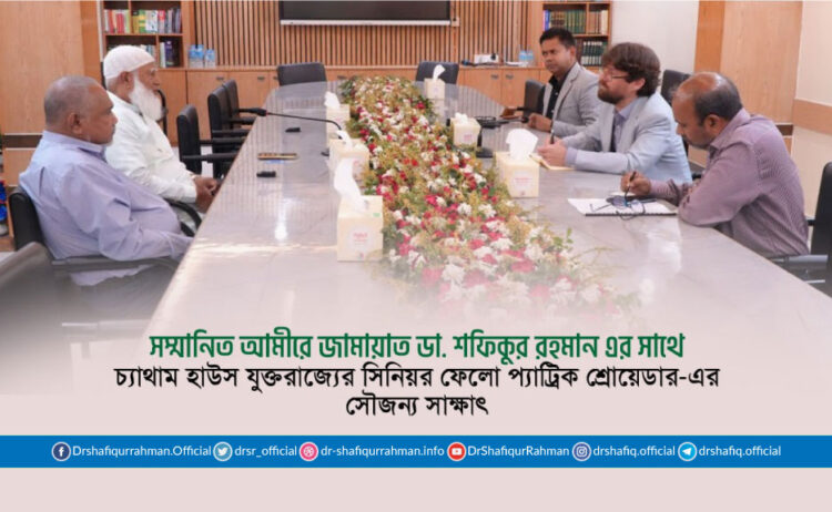 সম্মানিত আমীরে জামায়াত ডা. শফিকুর রহমান এর সাথে চ্যাথাম হাউস যুক্তরাজ্যের সিনিয়র ফেলো প্যাট্রিক শ্রোয়েডার-এর সৌজন্য সাক্ষাৎ