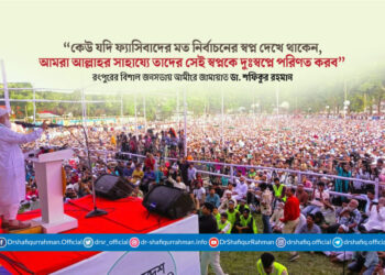 কেউ যদি ফ্যাসিবাদের মত নির্বাচনের স্বপ্ন দেখে থাকেন, আমরা আল্লাহর সাহায্যে তাদের সেই স্বপ্নকে দুঃস্বপ্নে পরিণত করব