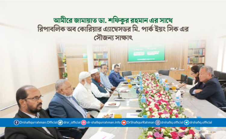 আমীরে জামায়াত ডা. শফিকুর রহমান এর সাথে রিপাবলিক অব কোরিয়ার মান্যবর এ্যাম্বেসডর মি. পার্ক ইয়ং সিক এর সৌজন্য সাক্ষাৎ