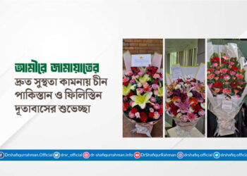 আমীরে জামায়াতের দ্রুত সুস্থতা কামনায় চীন, পাকিস্তান ও ফিলিস্তিন দূতাবাসের শুভেচ্ছা