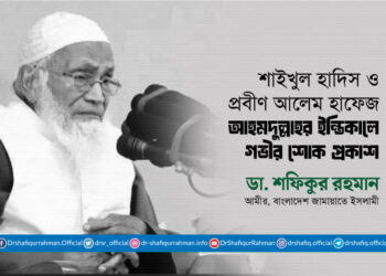 শাইখুল হাদিস ও প্রবীণ আলেম হাফেজ আহমদুল্লাহর ইন্তিকালে গভীর শোক প্রকাশ