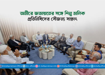 আমীরে জামায়াতের সঙ্গে শিল্প মালিক প্রতিনিধিদের সৌজন্য সাক্ষাৎ