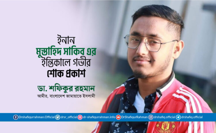 ইনান মুস্তাহিদ সাকিব এর ইন্তিকালে গভীর শোক প্রকাশ