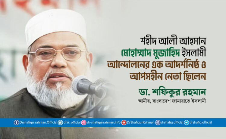 শহীদ আলী আহসান মোহাম্মাদ মুজাহিদ ইসলামী আন্দোলনের এক আদর্শনিষ্ঠ ও আপসহীন নেতা ছিলেন