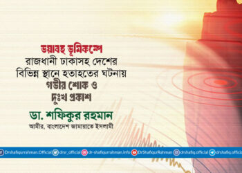 ভয়াবহ ভূমিকম্পে রাজধানী ঢাকাসহ দেশের বিভিন্ন স্থানে হতাহতের ঘটনায় গভীর শোক ও দুঃখ প্রকাশ