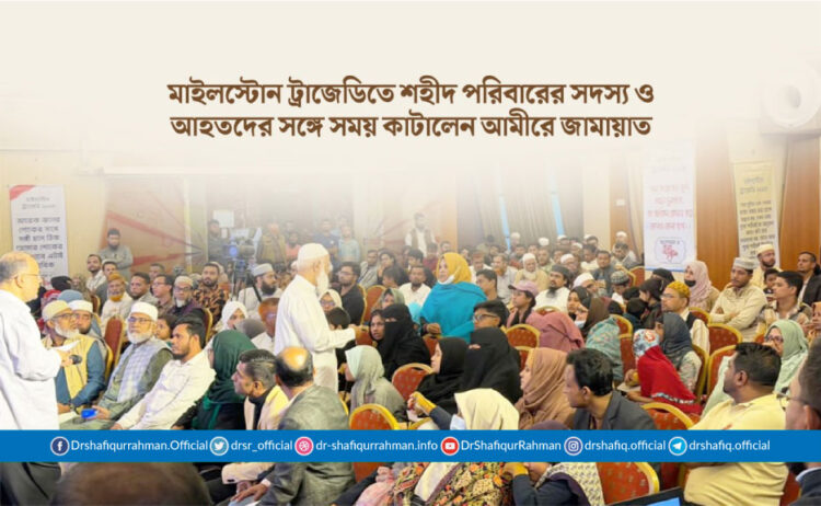 মাইলস্টোন ট্রাজেডিতে শহীদ পরিবারের সদস্য ও আহতদের সঙ্গে সময় কাটালেন আমীরে জামায়াত