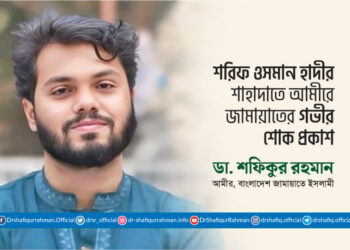 শরিফ ওসমান হাদীর শাহাদাতে আমীরে জামায়াতের গভীর শোক প্রকাশ